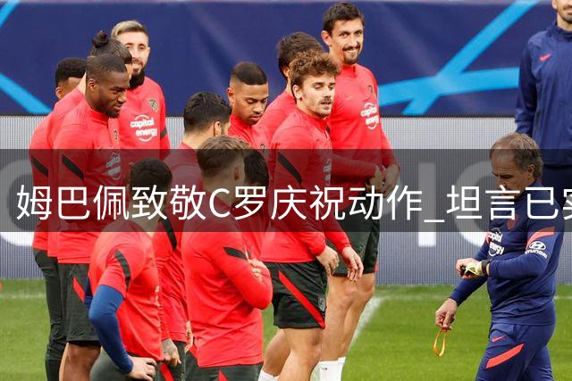 姆巴佩致敬C罗庆祝动作 坦言已实现童年梦想